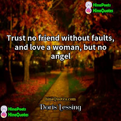 Doris Lessing Quotes | Trust no friend without faults, and love